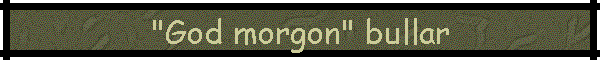 "God morgon" bullar